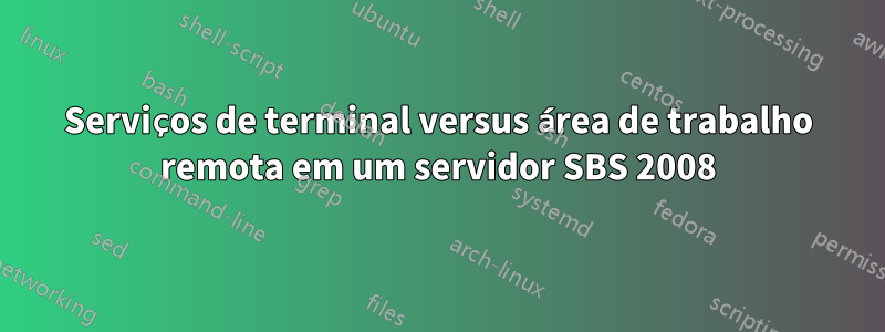 Serviços de terminal versus área de trabalho remota em um servidor SBS 2008