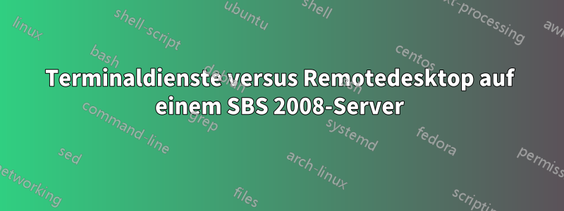 Terminaldienste versus Remotedesktop auf einem SBS 2008-Server