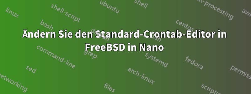 Ändern Sie den Standard-Crontab-Editor in FreeBSD in Nano
