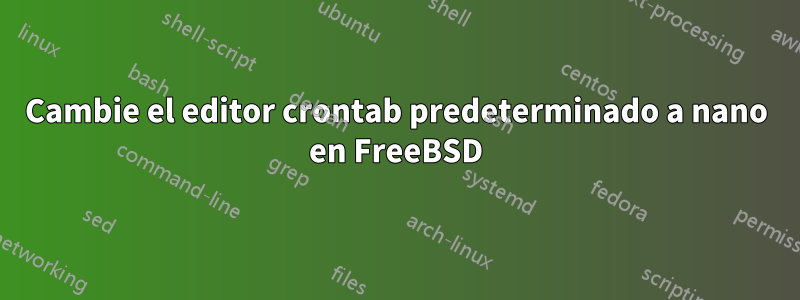 Cambie el editor crontab predeterminado a nano en FreeBSD