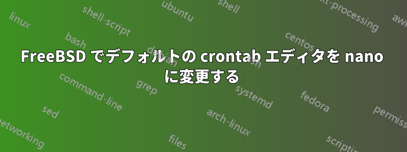 FreeBSD でデフォルトの crontab エディタを nano に変更する