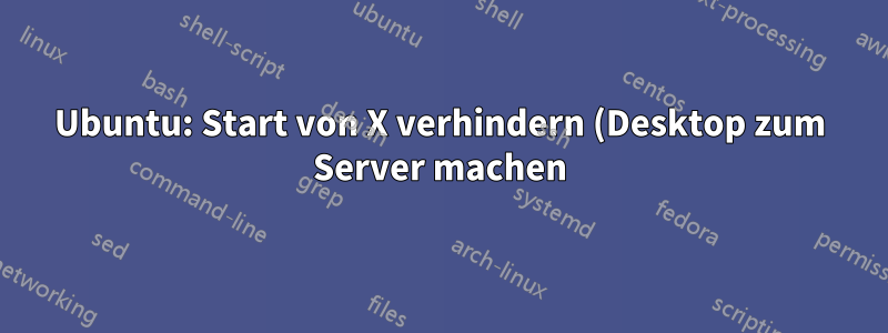 Ubuntu: Start von X verhindern (Desktop zum Server machen)