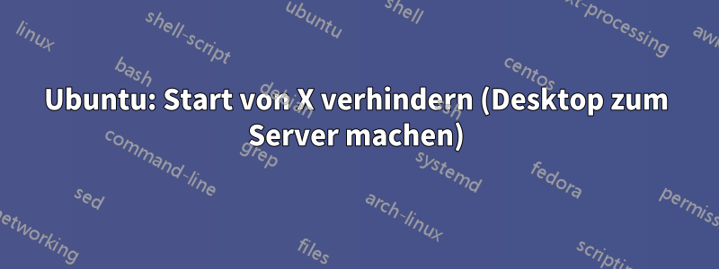 Ubuntu: Start von X verhindern (Desktop zum Server machen)