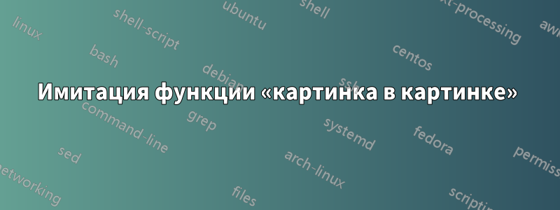 Имитация функции «картинка в картинке»