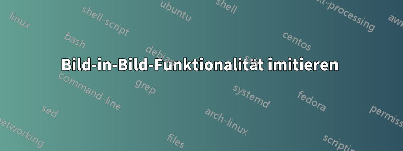 Bild-in-Bild-Funktionalität imitieren
