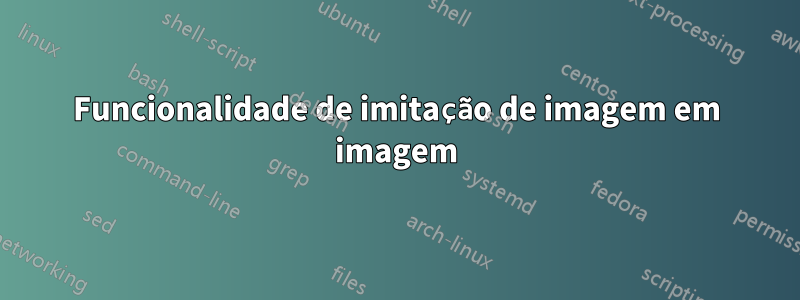 Funcionalidade de imitação de imagem em imagem