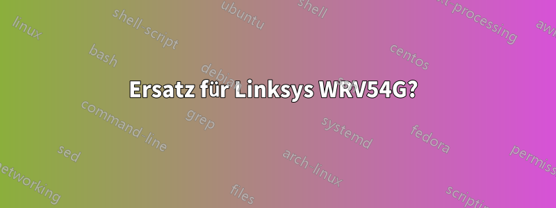 Ersatz für Linksys WRV54G? 