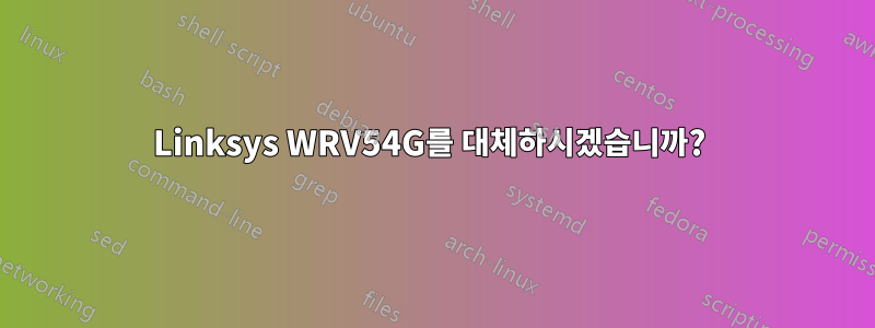 Linksys WRV54G를 대체하시겠습니까? 