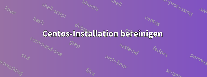 Centos-Installation bereinigen
