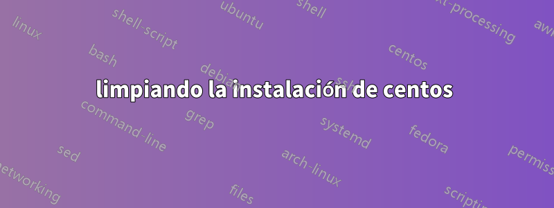 limpiando la instalación de centos