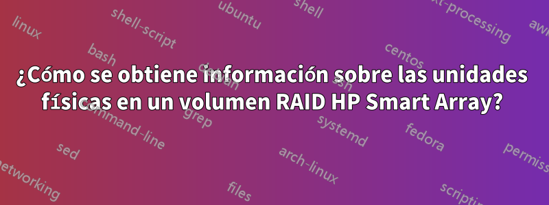 ¿Cómo se obtiene información sobre las unidades físicas en un volumen RAID HP Smart Array?