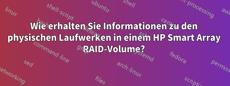 Wie erhalten Sie Informationen zu den physischen Laufwerken in einem HP Smart Array RAID-Volume?