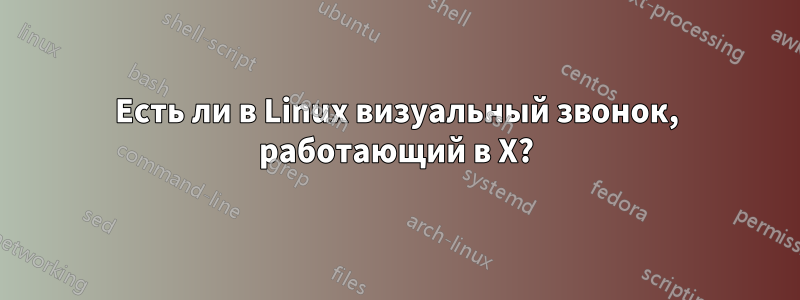 Есть ли в Linux визуальный звонок, работающий в X?