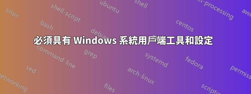 必須具有 Windows 系統用戶端工具和設定 