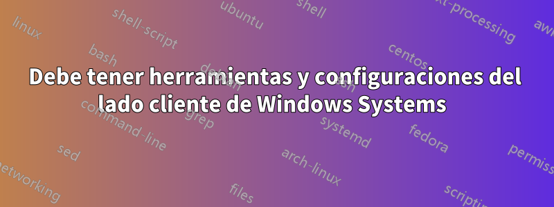 Debe tener herramientas y configuraciones del lado cliente de Windows Systems 