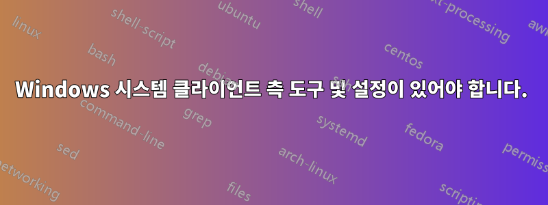 Windows 시스템 클라이언트 측 도구 및 설정이 있어야 합니다.