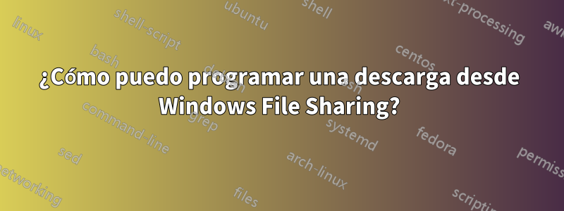 ¿Cómo puedo programar una descarga desde Windows File Sharing?