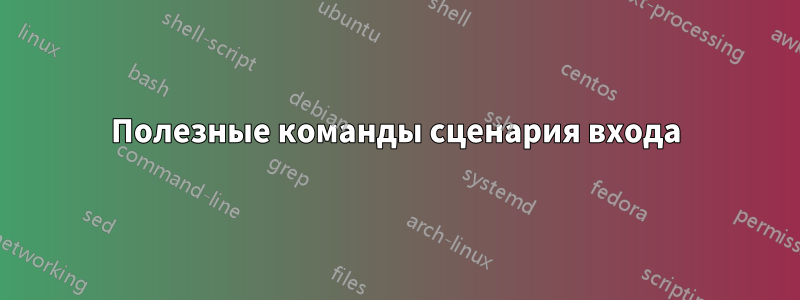 Полезные команды сценария входа