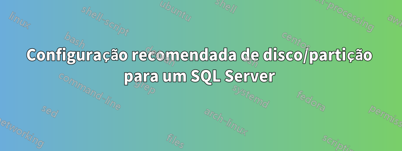 Configuração recomendada de disco/partição para um SQL Server