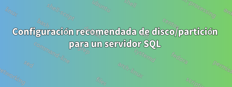 Configuración recomendada de disco/partición para un servidor SQL