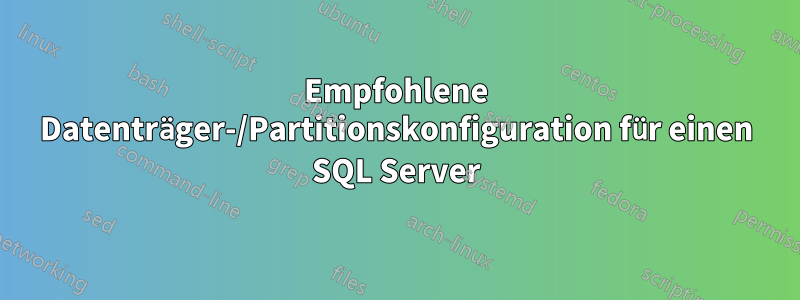 Empfohlene Datenträger-/Partitionskonfiguration für einen SQL Server