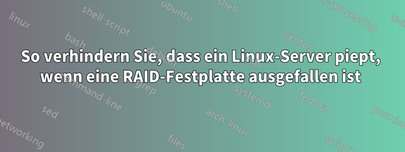 So verhindern Sie, dass ein Linux-Server piept, wenn eine RAID-Festplatte ausgefallen ist