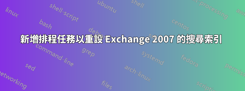 新增排程任務以重設 Exchange 2007 的搜尋索引