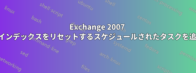 Exchange 2007 の検索インデックスをリセットするスケジュールされたタスクを追加する