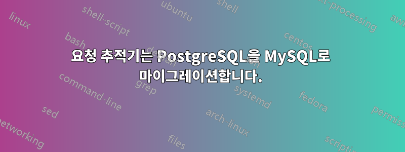 요청 추적기는 PostgreSQL을 MySQL로 마이그레이션합니다.