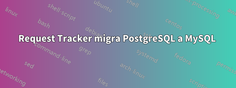Request Tracker migra PostgreSQL a MySQL