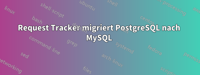 Request Tracker migriert PostgreSQL nach MySQL