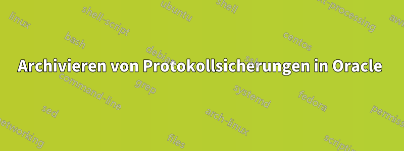 Archivieren von Protokollsicherungen in Oracle
