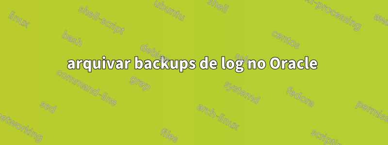 arquivar backups de log no Oracle
