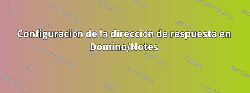Configuración de la dirección de respuesta en Domino/Notes