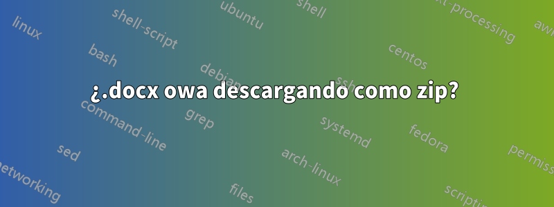 ¿.docx owa descargando como zip?