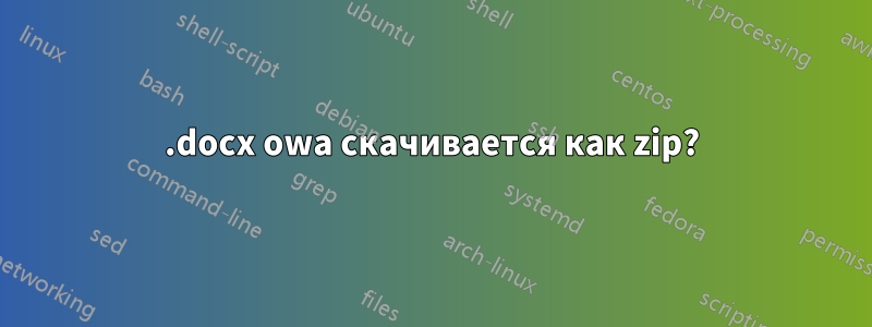 .docx owa скачивается как zip?