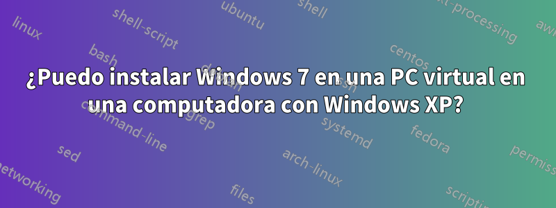¿Puedo instalar Windows 7 en una PC virtual en una computadora con Windows XP?