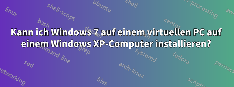 Kann ich Windows 7 auf einem virtuellen PC auf einem Windows XP-Computer installieren?