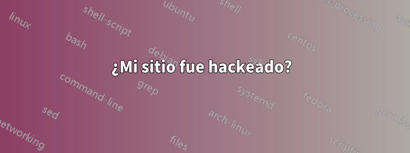 ¿Mi sitio fue hackeado? 