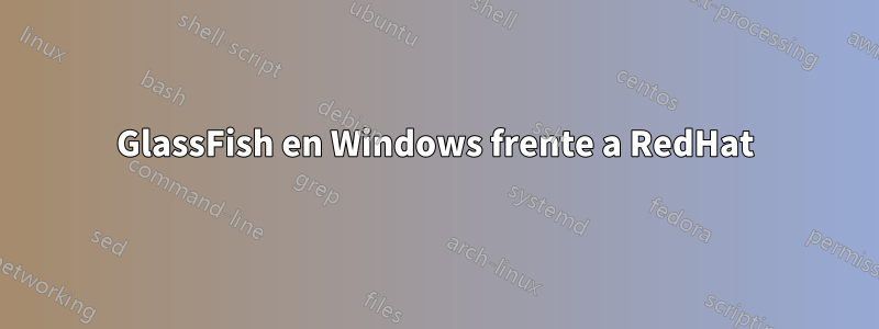 GlassFish en Windows frente a RedHat