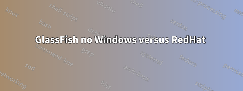 GlassFish no Windows versus RedHat