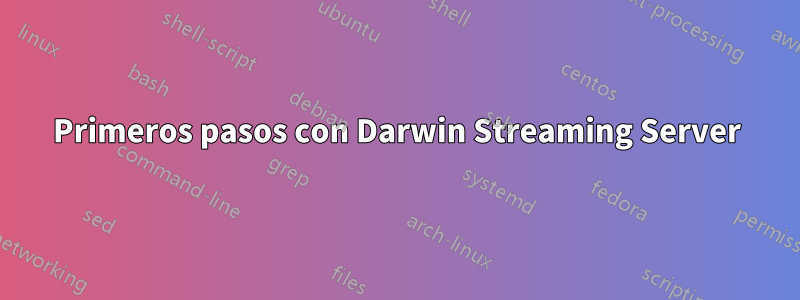 Primeros pasos con Darwin Streaming Server
