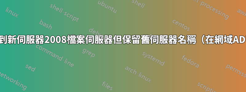 遷移到新伺服器2008檔案伺服器但保留舊伺服器名稱（在網域AD下）