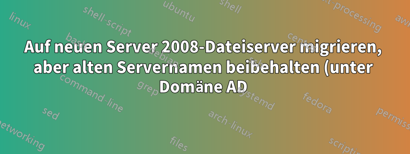 Auf neuen Server 2008-Dateiserver migrieren, aber alten Servernamen beibehalten (unter Domäne AD)