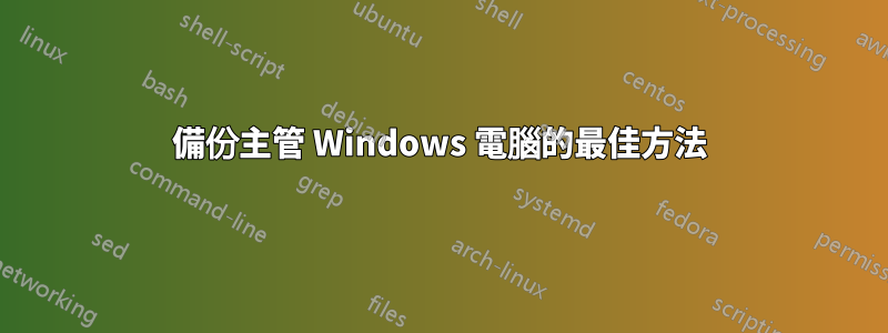 備份主管 Windows 電腦的最佳方法