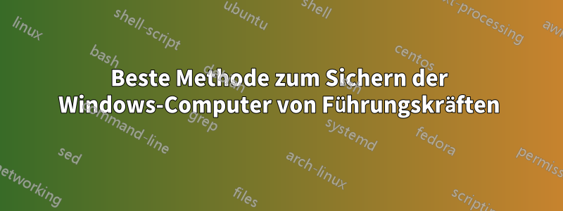 Beste Methode zum Sichern der Windows-Computer von Führungskräften