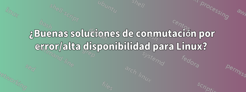 ¿Buenas soluciones de conmutación por error/alta disponibilidad para Linux? 