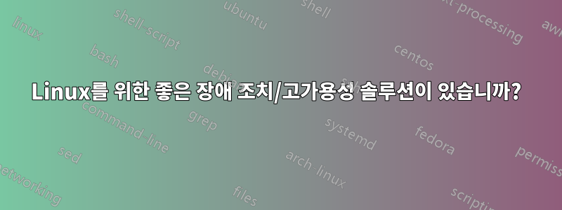 Linux를 위한 좋은 장애 조치/고가용성 솔루션이 있습니까? 