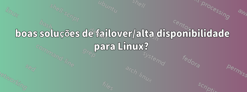 boas soluções de failover/alta disponibilidade para Linux? 