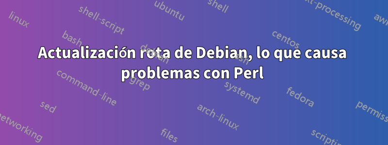 Actualización rota de Debian, lo que causa problemas con Perl